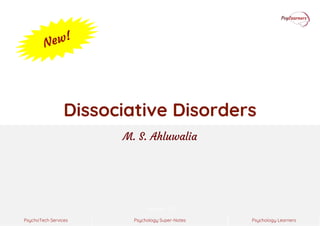 Psychology Super-Notes
PsychoTech Services Psychology Learners
Version 1.0
Dissociative Disorders
M. S. Ahluwalia
 