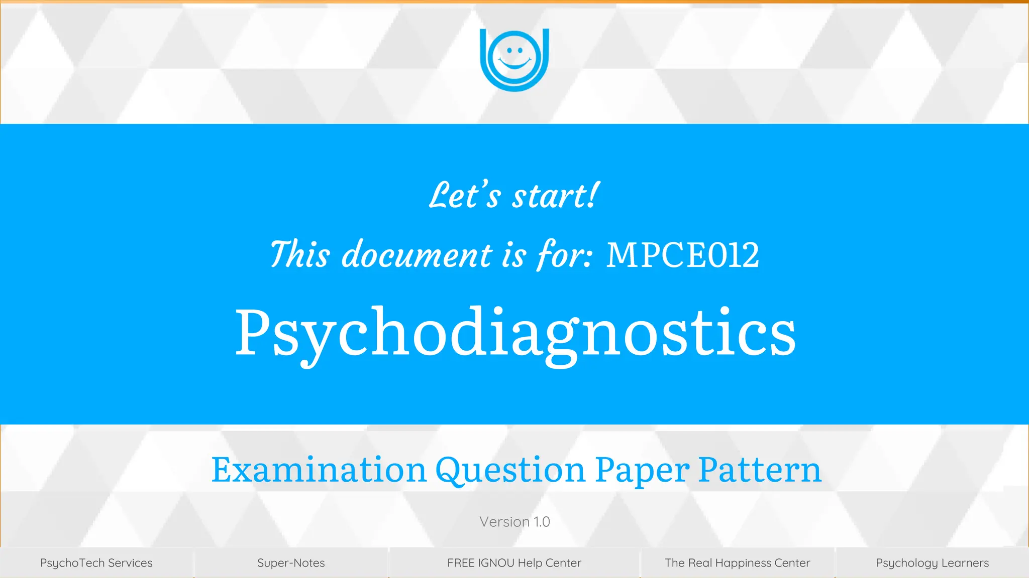 Super-Notes
Super-Notes
PsychoTech Services
PsychoTech Services
Psychology Learners
Psychology Learners
FREE IGNOU Help Center
FREE IGNOU Help Center
The Real Happiness Center
The Real Happiness Center
Examination Question Paper Pattern
Version 1.0
Let’s start!
This document is for: MPCE012
Psychodiagnostics
 