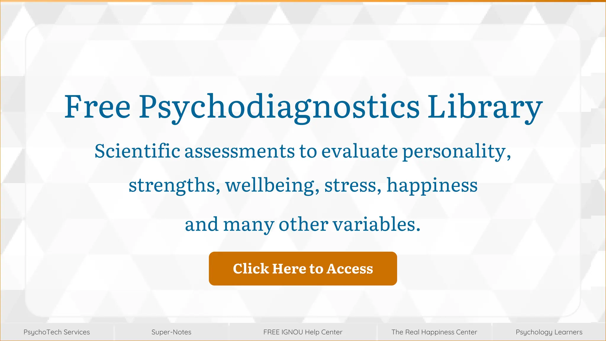 Super-Notes
Super-Notes
PsychoTech Services
PsychoTech Services
Psychology Learners
Psychology Learners
FREE IGNOU Help Center
FREE IGNOU Help Center
The Real Happiness Center
The Real Happiness Center
Free Psychodiagnostics Library
Scientific assessments to evaluate personality,
strengths, wellbeing, stress, happiness
and many other variables.
Click Here to Access
Click Here to Access
 