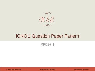 IGNOU MAPC material© 2016, M S Ahluwalia Psychology Learners
MPCE013
IGNOU Question Paper Pattern
 