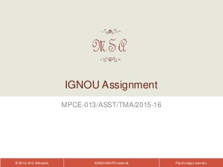 IGNOU MAPC material© 2016, M S Ahluwalia Psychology Learners
MPCE-013/ASST/TMA/2015-16
IGNOU Assignment
 