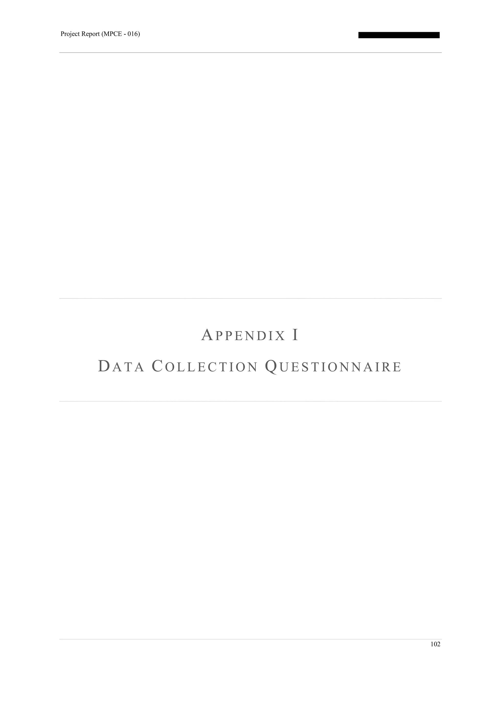 Project Report (MPCE - 016)
102
AP P E N D I X I
DA T A CO L L E C T I O N QU E S T I O N N A I R E
 