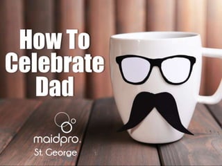How To Celebrate Dad
Brought to you by: MaidPro St.
George
 