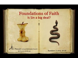 Foundations of Faith
Numbers 11:4-6, 10-20
Mt. Pleasant United Methodist Church
8:15 am & 10:45 am
Is Sin a big deal?
 