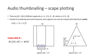 Audio thumbnailing – scape plotting
• There are (N + 1)N /2 different segments α = [s : t] ⊆ [1 : N] where s,t ∈ [1 : N]
• Instead of considering start and end points, each segment can also be uniquely described by its center :
scape plot ∆ :
 