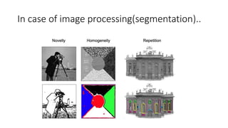 In case of image processing(segmentation)..
 