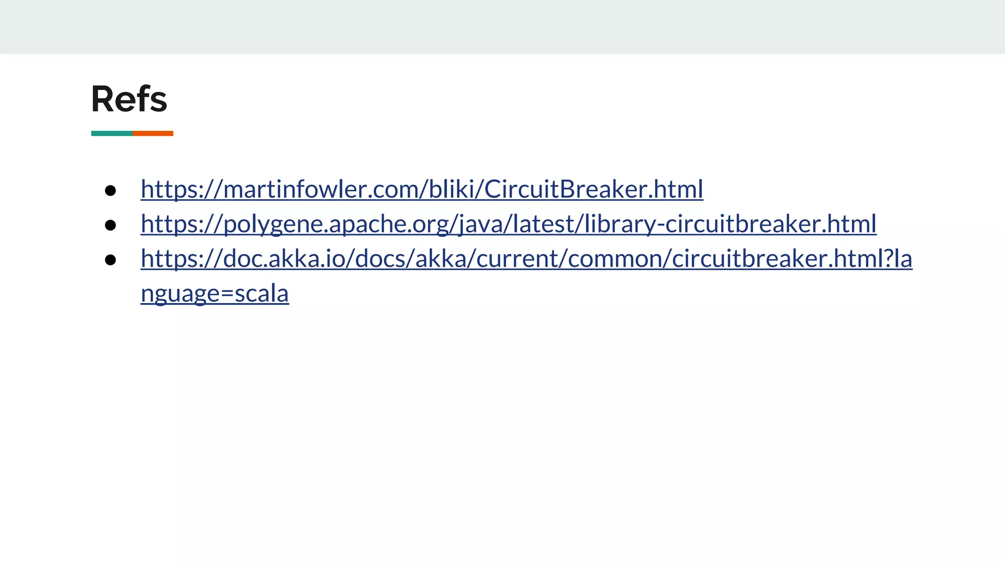 Refs
● https://martinfowler.com/bliki/CircuitBreaker.html
● https://polygene.apache.org/java/latest/library-circuitbreaker.html
● https://doc.akka.io/docs/akka/current/common/circuitbreaker.html?la
nguage=scala