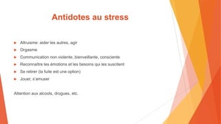 Antidotes au stress
u Altruisme: aider les autres, agir
u Orgasme
u Communication non violente, bienveillante, consciente
...