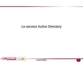 2#mpclinid2014
Le serveur Active Directory
 