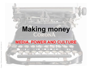 Coyau/WikimediaCommons/CC-BY-SA-3.0
Making money
MEDIA, POWER AND CULTURE
 