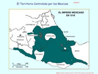 Cortés: 6
Integró: Humberto Domínguez Chávez, UNAM CCH Azcapotzalco, septiembre 2002
El Territorio Controlado por los Mexicas
 