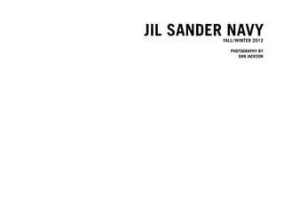 JIL SANDER NAVY
         FALL/ WINTER 2012

            Photography by
               DAN JACKSON
 