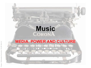 Coyau/WikimediaCommons/CC-BY-SA-3.0
Music
MEDIA, POWER AND CULTURE
 