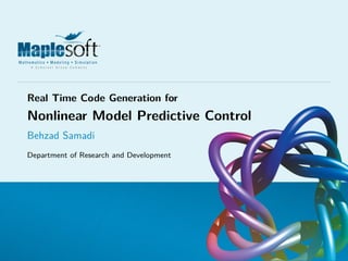 Real Time Code Generation for
Nonlinear Model Predictive Control
Behzad Samadi
Department of Research and Development
 