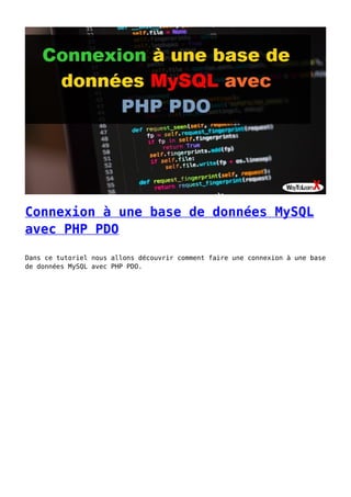 Connexion à une base de données MySQL
avec PHP PDO
Dans ce tutoriel nous allons découvrir comment faire une connexion à une base
de données MySQL avec PHP PDO.
 