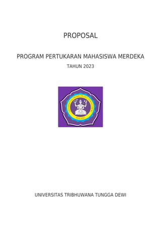 PROPOSAL
PROGRAM PERTUKARAN MAHASISWA MERDEKA
TAHUN 2023
UNIVERSITAS TRIBHUWANA TUNGGA DEWI
 
