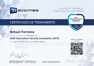 https://www.tiexames.com.br/certificado/?112693-96
Registro certificado:
112693-96
Flávio Rodrigo Pinheiro
(CEO)
Betuel Ferreira
concluiu com sucesso no dia 14/07/2022 o curso
EXIN Information Security Foundation (ISFS)
com duração de 20 horas, ministrado por Flávio R. Pinheiro.
 
