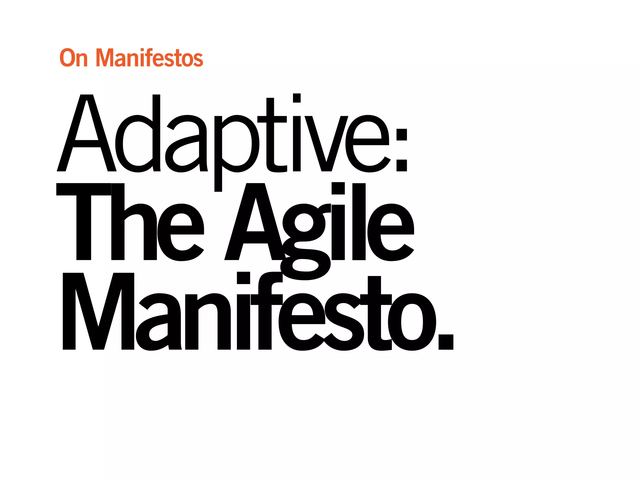 Adaptive:
TheAgile
Manifesto.
On Manifestos
 