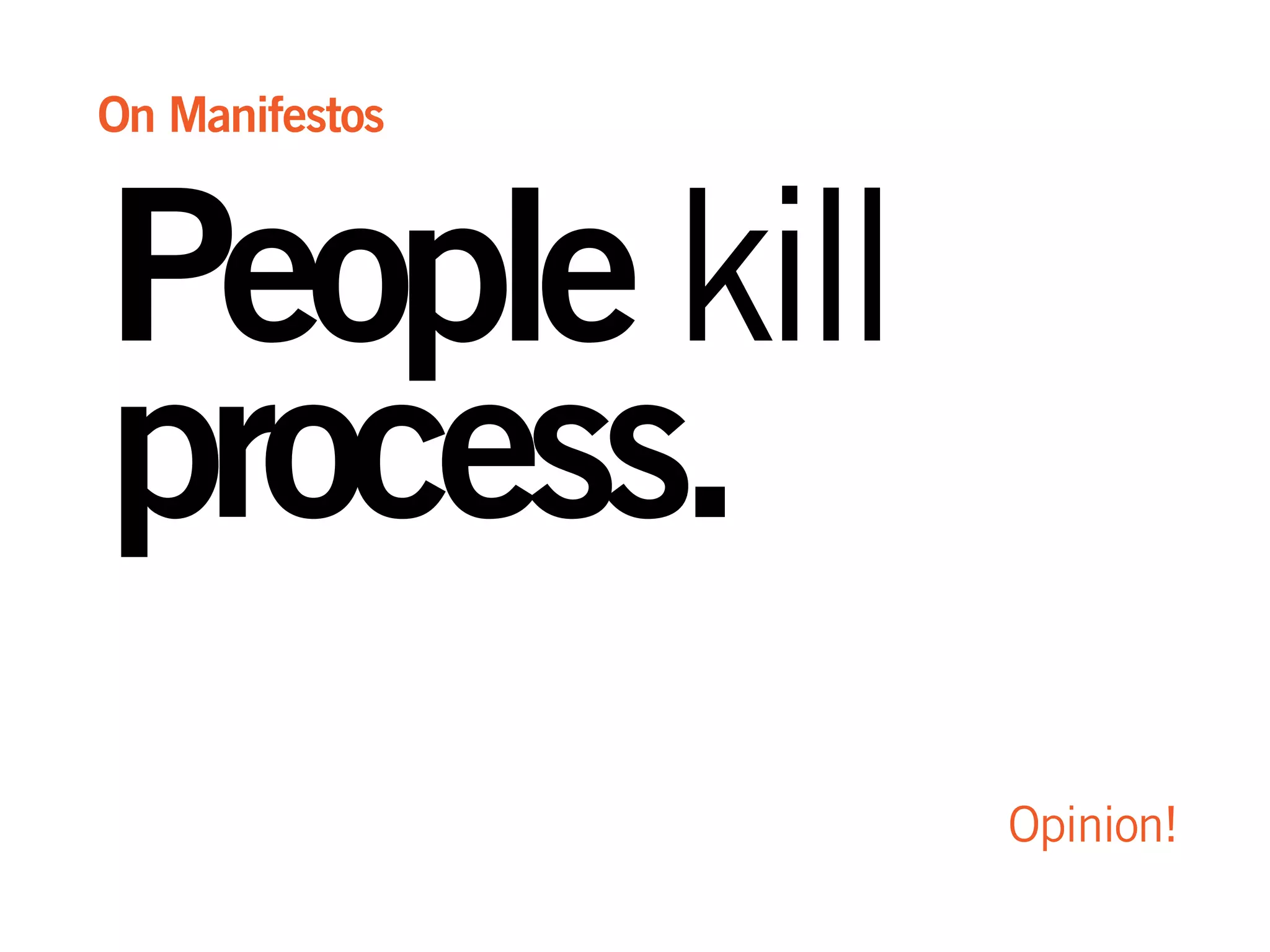 Peoplekill
process.
On Manifestos
Opinion!
 