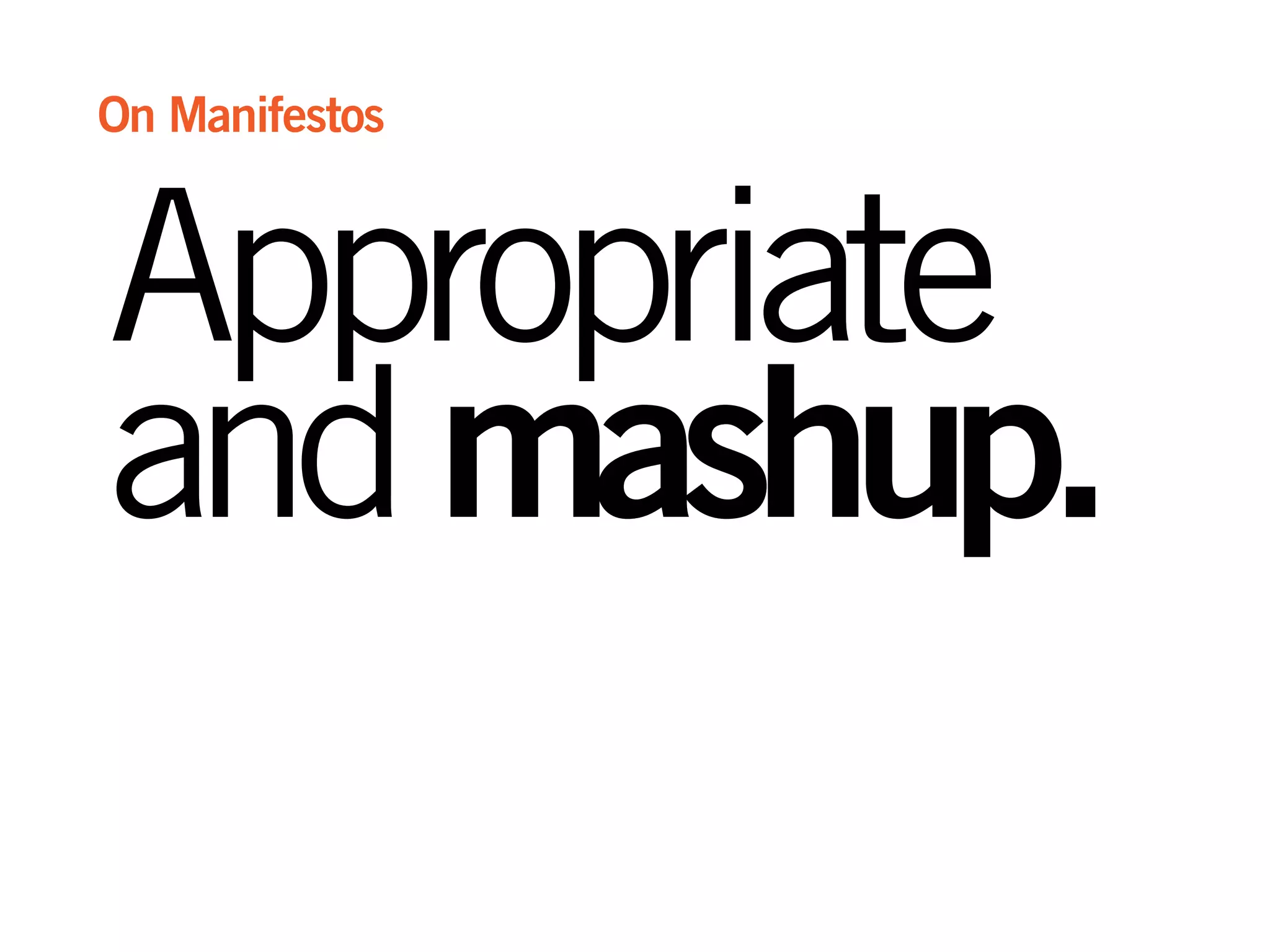 Appropriate
andmashup.
On Manifestos
 