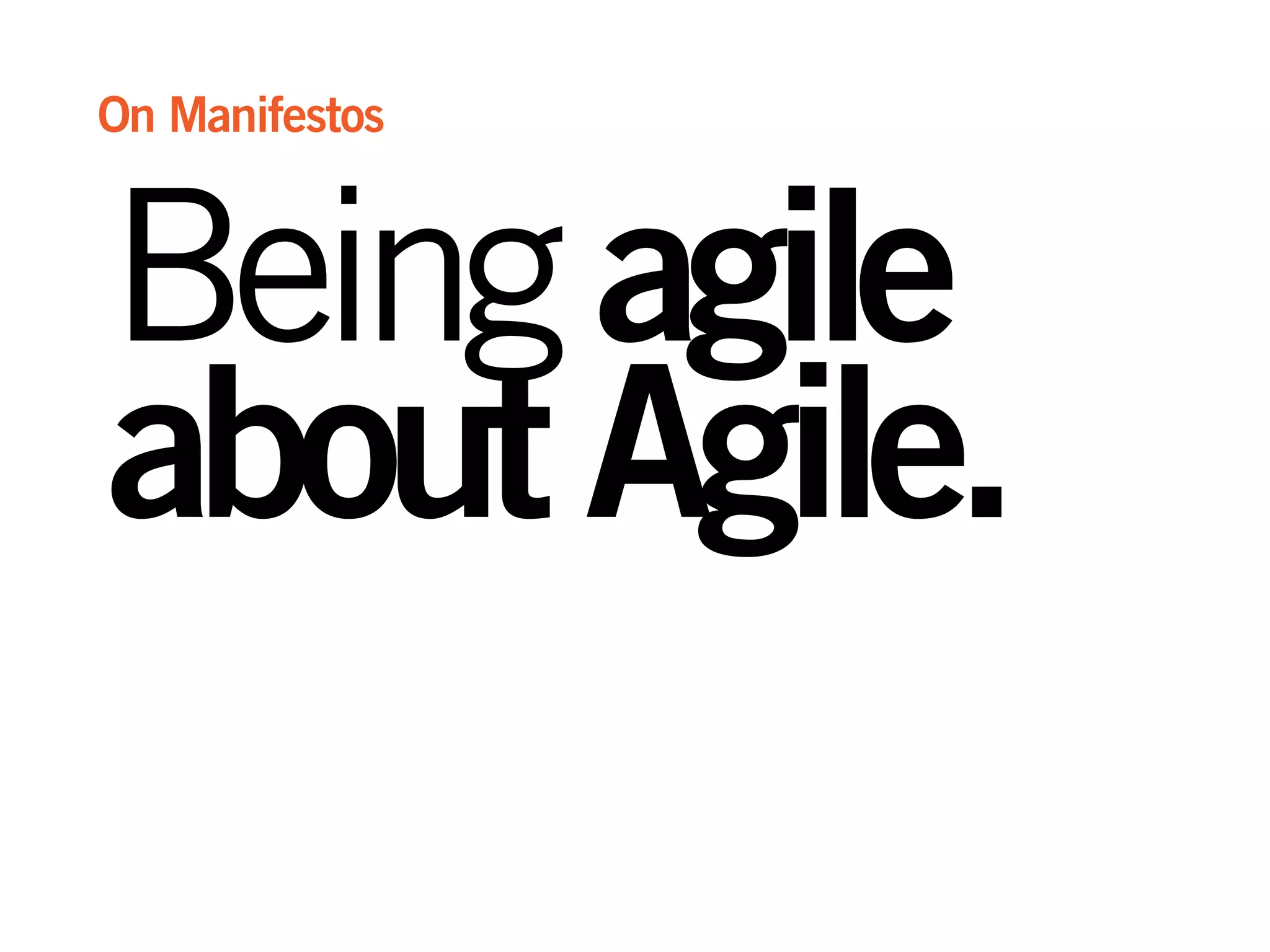 Beingagile
aboutAgile.
On Manifestos
 