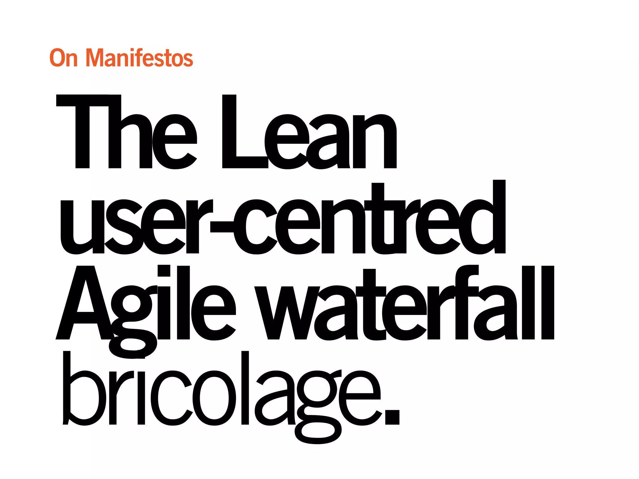 TheLean
user-centred
Agilewaterfall
bricolage.
On Manifestos
 