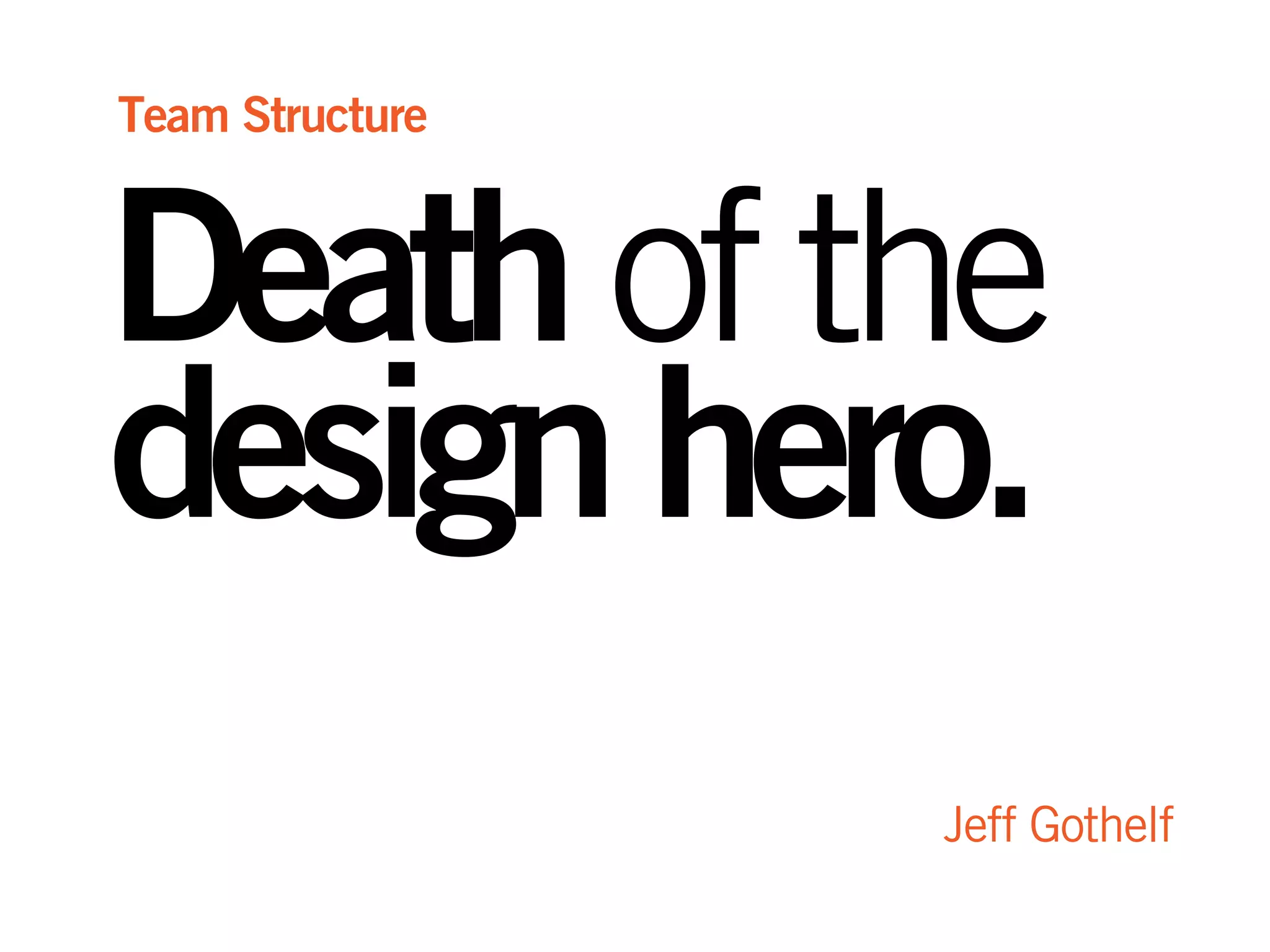 Deathofthe
designhero.
Jeff Gothelf
Team Structure
 