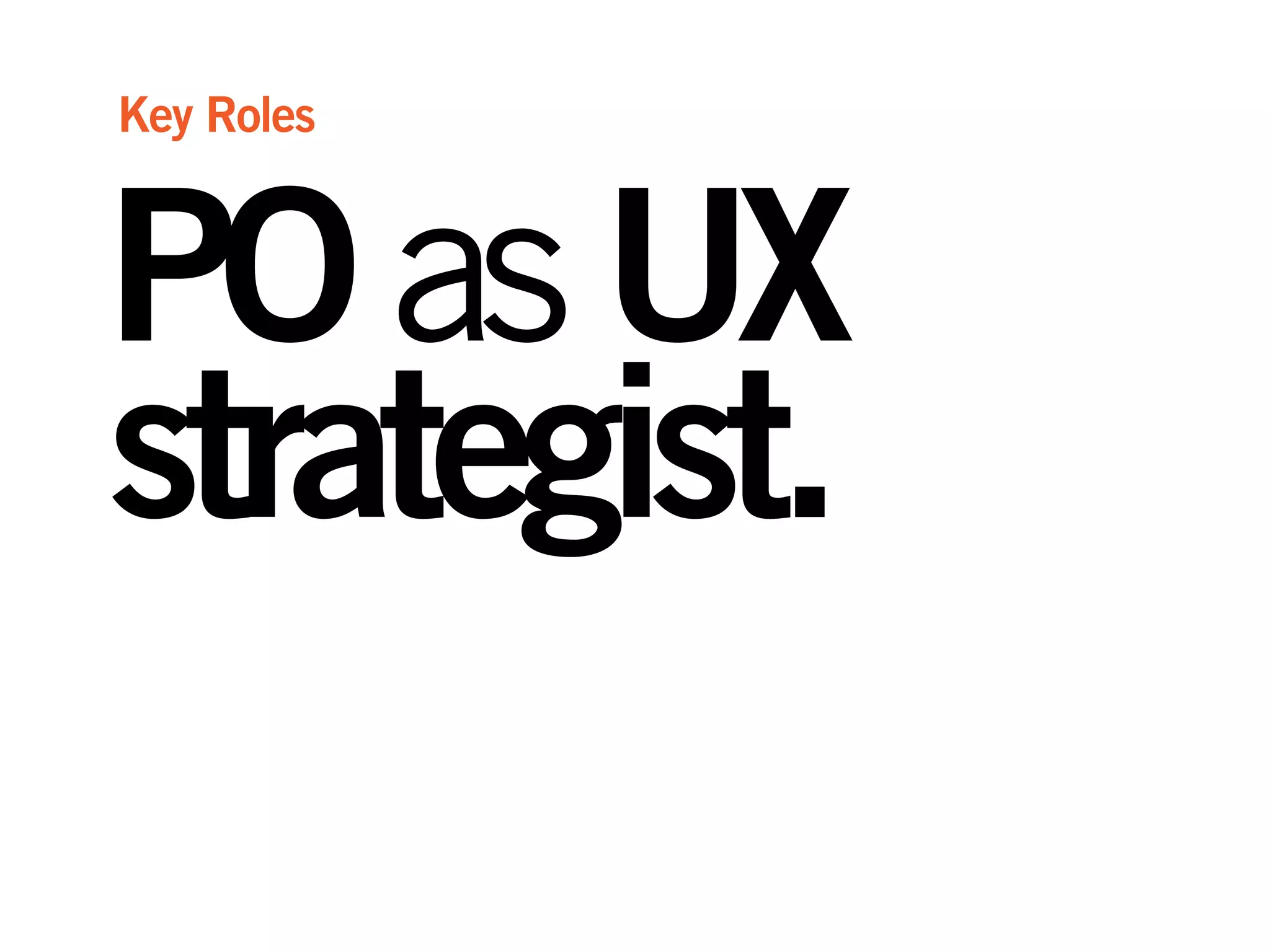 POasUX
strategist.
Key Roles
 