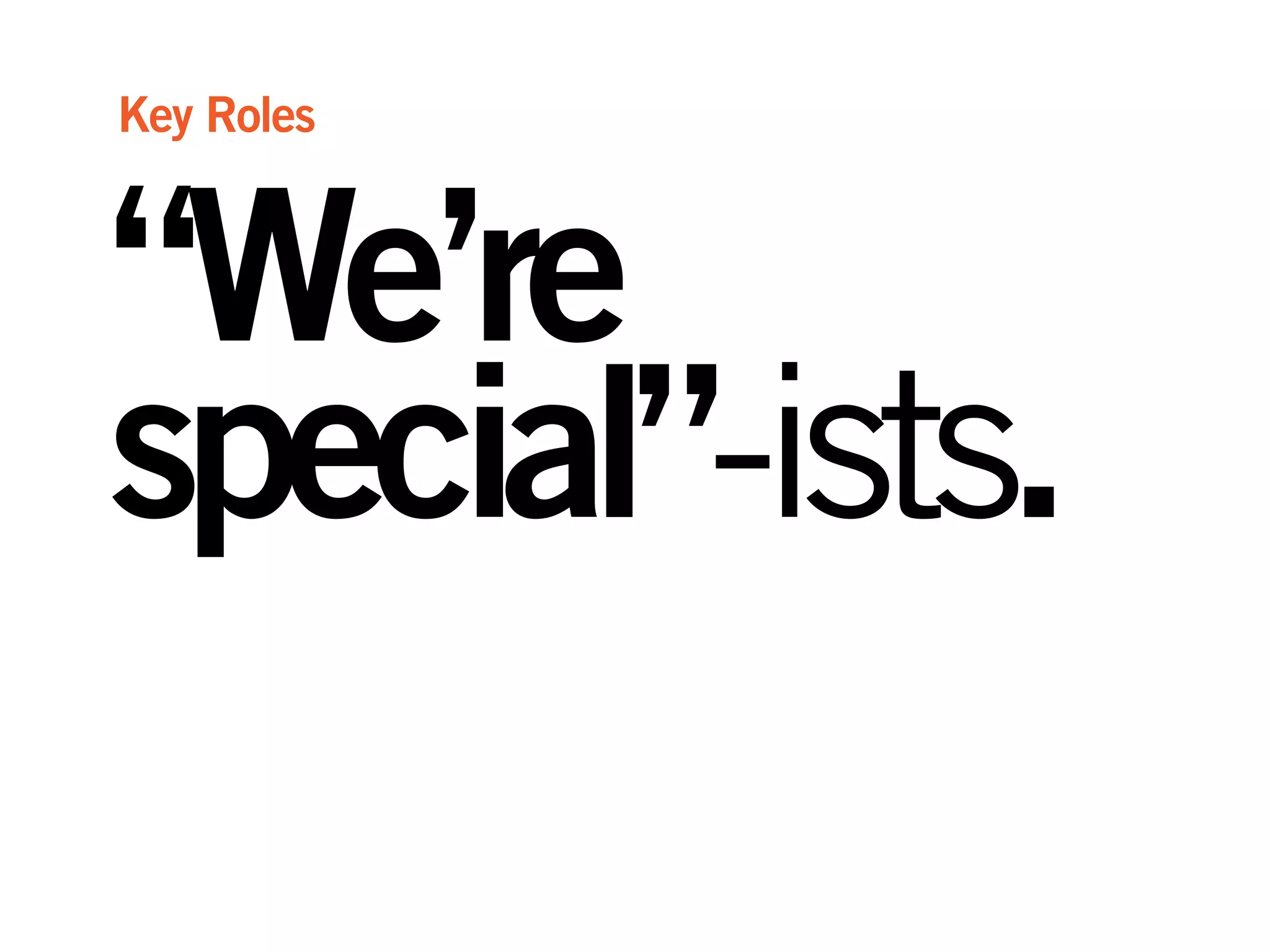 “We’re
special”-ists.
Key Roles
 