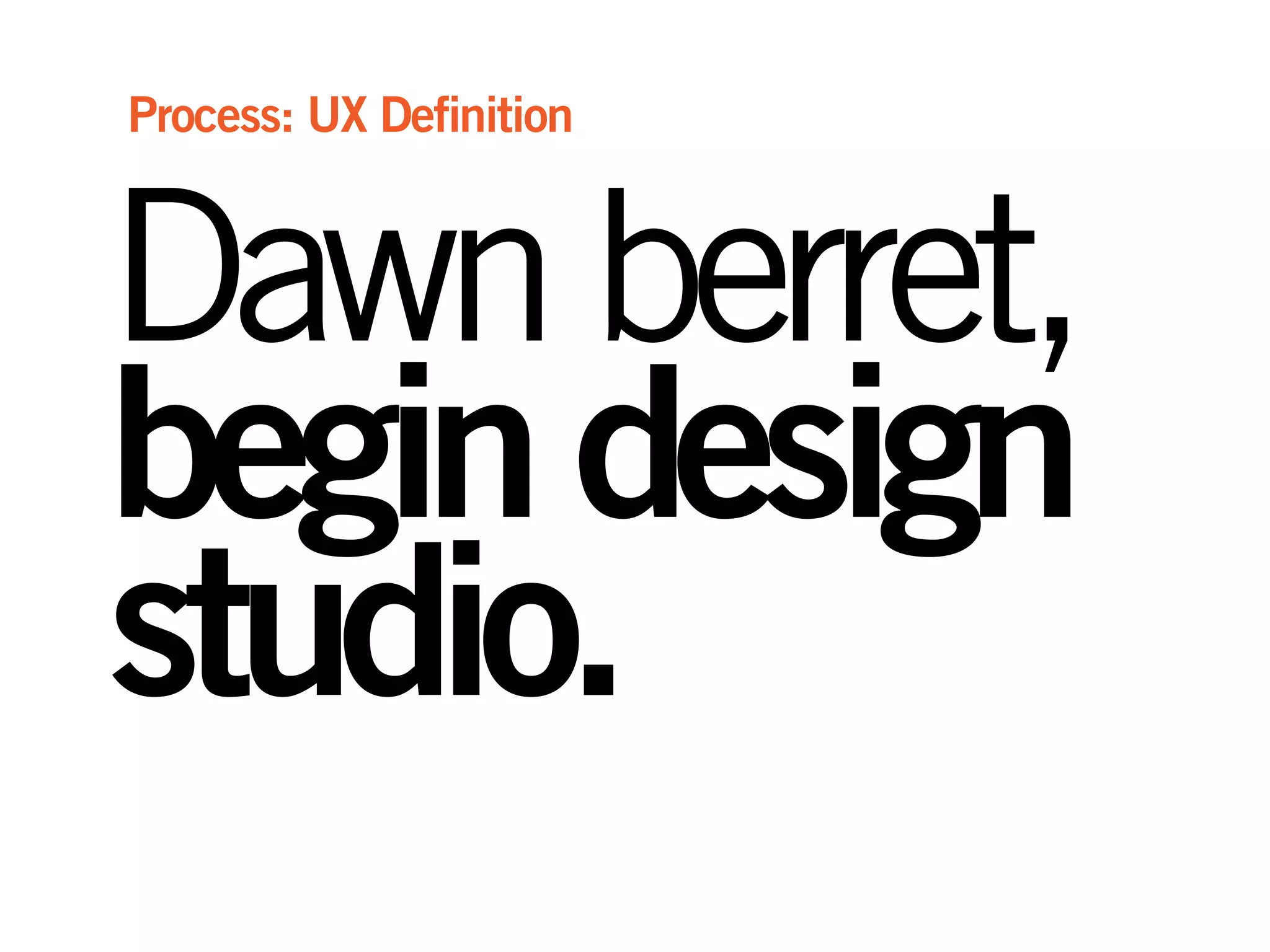 Dawnberret,
begindesign
studio.
Process: UX Definition
 