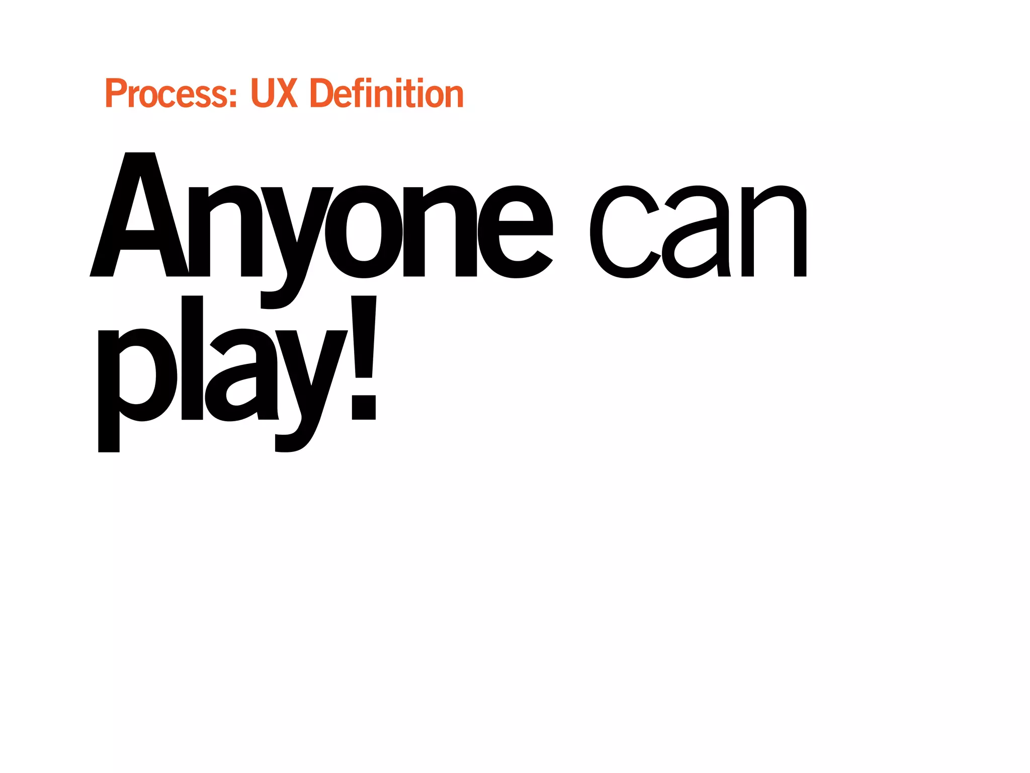 Anyonecan
play!
Process: UX Definition
 