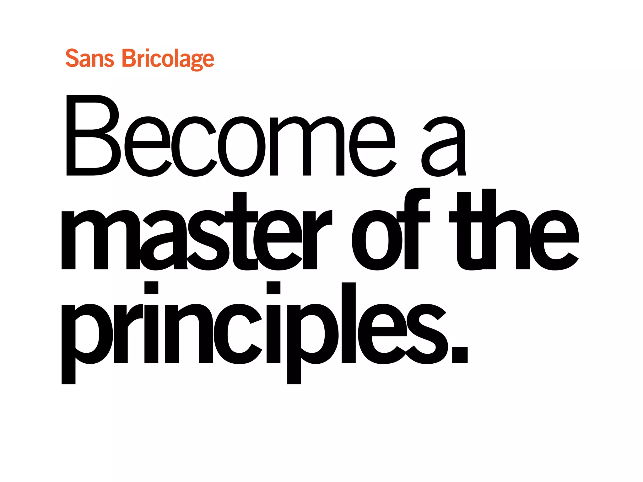 Becomea
masterofthe
principles.
Sans Bricolage
 