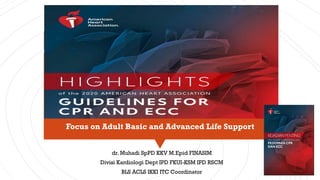 dr. Muhadi SpPD KKV M.Epid FINASIM
Divisi Kardiologi Dept IPD FKUI-KSM IPD RSCM
BLS ACLS IKKI ITC Coordinator
Focus on Adult Basic and Advanced Life Support
 