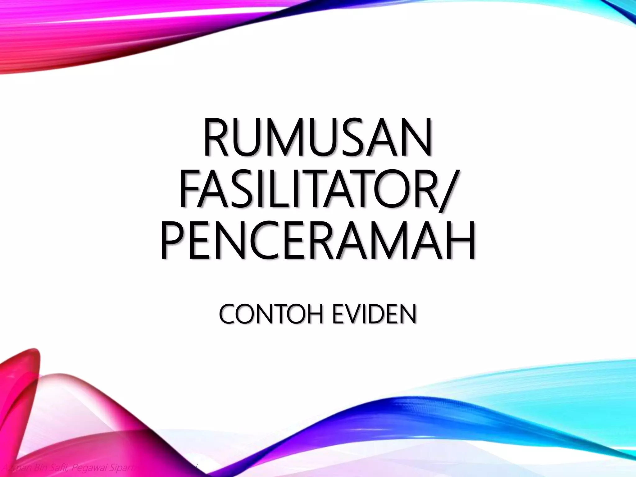 Azman Bin Safii, Pegawai Sipartner+ PPD Kulai
RUMUSAN
FASILITATOR/
PENCERAMAH
CONTOH EVIDEN
 