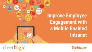 1
Improve Employee
Engagement with
a Mobile Enabled
Intranet
Webinar
 