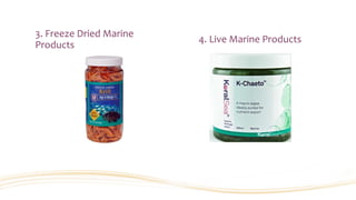 3. Freeze Dried Marine
Products
4. Live Marine Products
 