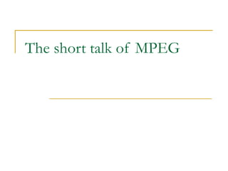 The short talk of MPEG  
