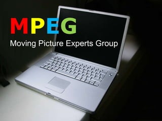 M P E G Moving Picture Experts Group 