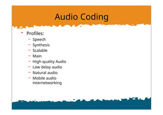 Audio Coding
• Profiles:
– Speech
– Synthesis
– Scalable
– Main
– High quality Audio
– Low delay audio
– Natural audio
– Mobile audio
internetworking
 