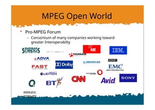 MPEG Open World
• Pro-MPEG Forum
– Consortium of many companies working toward
greater Interoperabilty
www.pro-
mpeg.org
 