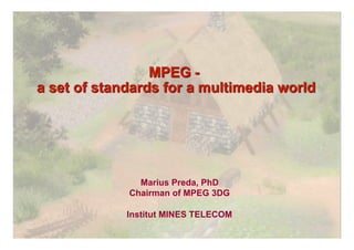 Marius Preda, PhD
Chairman of MPEG 3DG

Institut MINES TELECOM
 