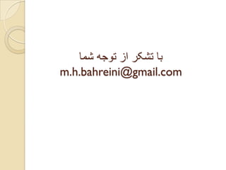 ‫ﺷﻤﺎ‬ ‫ﺗﻮﺟﻪ‬ ‫ﺍﺯ‬ ‫ﺗﺸﮑﺮ‬ ‫ﺑﺎ‬
m.h.bahreini@gmail.com
 