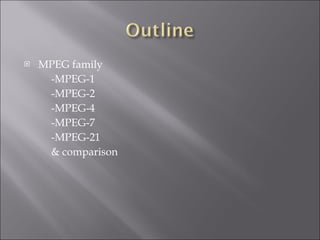 MPEG family -MPEG-1 -MPEG-2 -MPEG-4 -MPEG-7 -MPEG-21 & comparison 