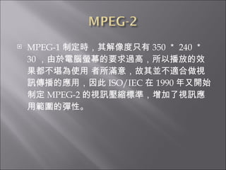 MPEG-1 ƶrֻ 350  240  30 XΞĻҪ^ߣԲŵЧʹ M⣬KmҕӍđã ISO/IEC  1990 _ʼƶ MPEG-2 ҕӍs˜ʣҕӍùďԡ 