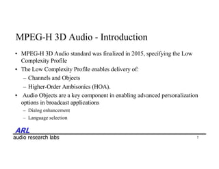 ARL
audio research labs
MPEG-H 3D Audio - Introduction
• MPEG-H 3D Audio standard was finalized in 2015, specifying the Lo...
