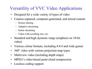 Versatility of VVC Video Applications
• Designed for a wide variety of types of video
• Camera captured, computer-generate...