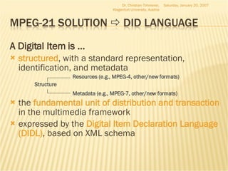 <ul><li>A Digital Item is ... </li></ul><ul><li>structured , with a standard representation, identification, and metadata ...