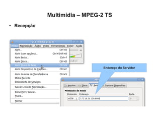 Multimídia – MPEG-2 TS
●   Recepção




                                  Endereço do Servidor
 