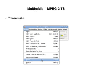 Multimídia – MPEG-2 TS

●   Transmissão
 