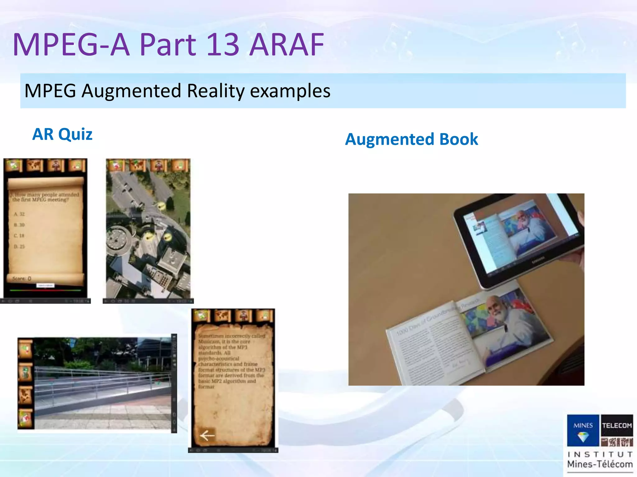 MPEG-A Part 13 ARAF
AR Quiz Augmented Book
MPEG Augmented Reality examples
 